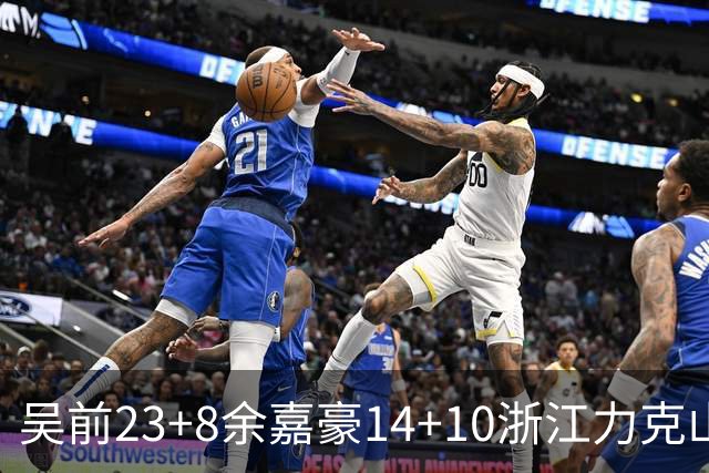 吴前23+8余嘉豪14+10浙江力克山西 原帅21分